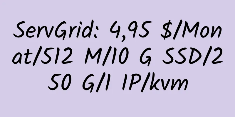 ServGrid: 4,95 $/Monat/512 M/10 G SSD/250 G/1 IP/kvm