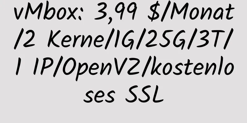 vMbox: 3,99 $/Monat/2 Kerne/1G/25G/3T/1 IP/OpenVZ/kostenloses SSL