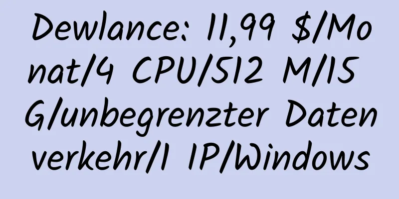 Dewlance: 11,99 $/Monat/4 CPU/512 M/15 G/unbegrenzter Datenverkehr/1 IP/Windows