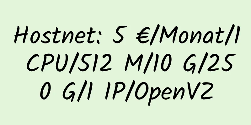 Hostnet: 5 €/Monat/1 CPU/512 M/10 G/250 G/1 IP/OpenVZ