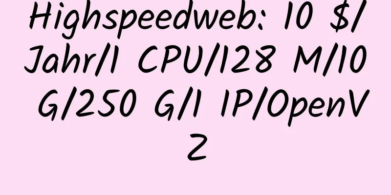 Highspeedweb: 10 $/Jahr/1 CPU/128 M/10 G/250 G/1 IP/OpenVZ