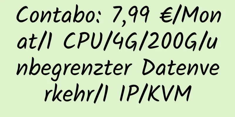 Contabo: 7,99 €/Monat/1 CPU/4G/200G/unbegrenzter Datenverkehr/1 IP/KVM