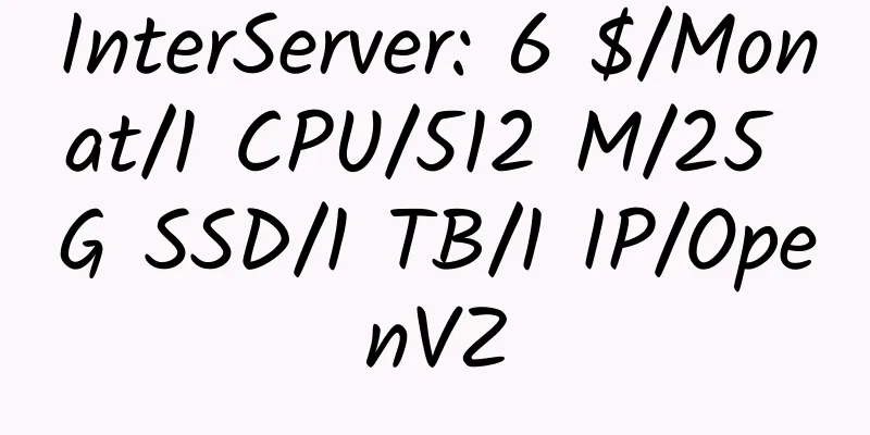 InterServer: 6 $/Monat/1 CPU/512 M/25 G SSD/1 TB/1 IP/OpenVZ