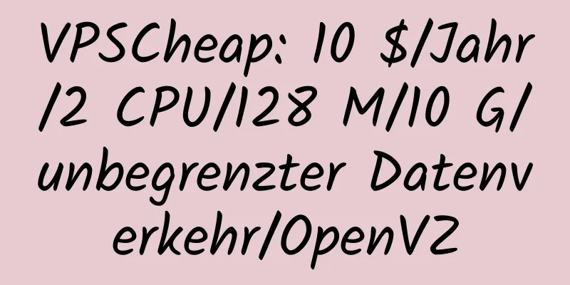 VPSCheap: 10 $/Jahr/2 CPU/128 M/10 G/unbegrenzter Datenverkehr/OpenVZ