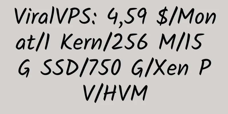 ViralVPS: 4,59 $/Monat/1 Kern/256 M/15 G SSD/750 G/Xen PV/HVM