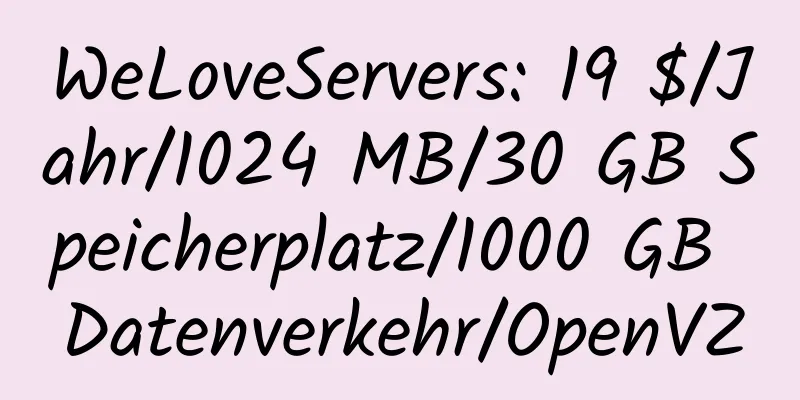 WeLoveServers: 19 $/Jahr/1024 MB/30 GB Speicherplatz/1000 GB Datenverkehr/OpenVZ