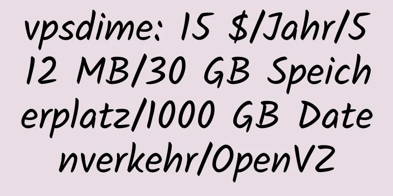 vpsdime: 15 $/Jahr/512 MB/30 GB Speicherplatz/1000 GB Datenverkehr/OpenVZ