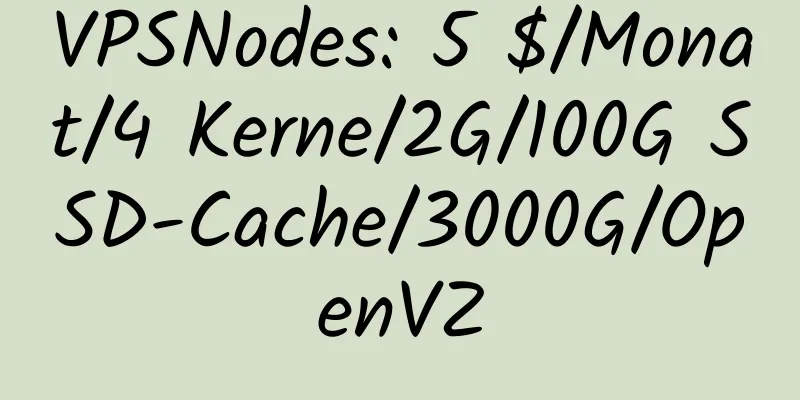 VPSNodes: 5 $/Monat/4 Kerne/2G/100G SSD-Cache/3000G/OpenVZ