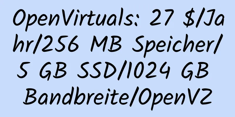 OpenVirtuals: 27 $/Jahr/256 MB Speicher/5 GB SSD/1024 GB Bandbreite/OpenVZ