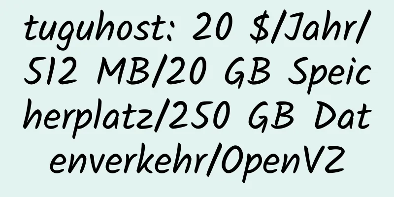 tuguhost: 20 $/Jahr/512 MB/20 GB Speicherplatz/250 GB Datenverkehr/OpenVZ