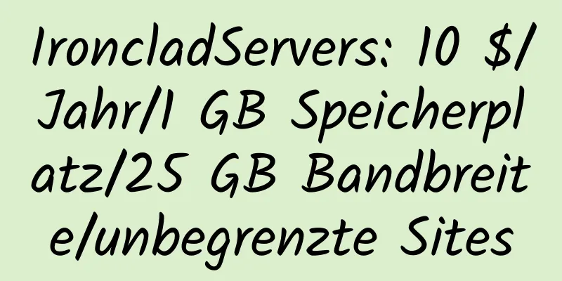 IroncladServers: 10 $/Jahr/1 GB Speicherplatz/25 GB Bandbreite/unbegrenzte Sites