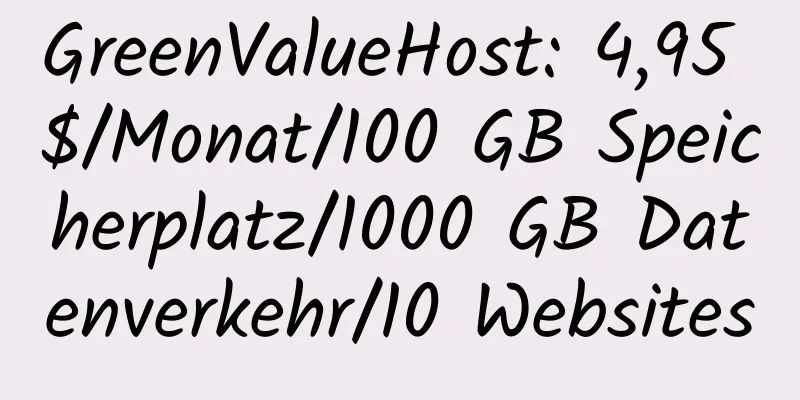 GreenValueHost: 4,95 $/Monat/100 GB Speicherplatz/1000 GB Datenverkehr/10 Websites