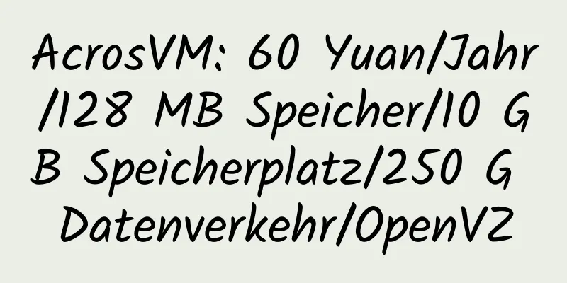 AcrosVM: 60 Yuan/Jahr/128 MB Speicher/10 GB Speicherplatz/250 G Datenverkehr/OpenVZ