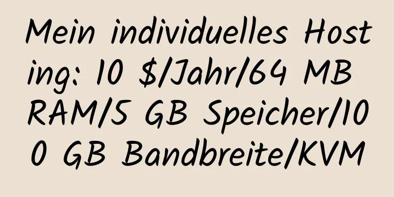 Mein individuelles Hosting: 10 $/Jahr/64 MB RAM/5 GB Speicher/100 GB Bandbreite/KVM