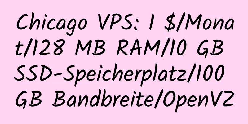 Chicago VPS: 1 $/Monat/128 MB RAM/10 GB SSD-Speicherplatz/100 GB Bandbreite/OpenVZ