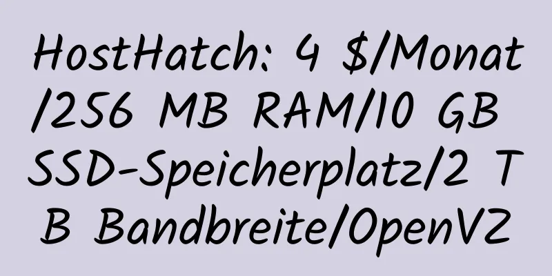 HostHatch: 4 $/Monat/256 MB RAM/10 GB SSD-Speicherplatz/2 TB Bandbreite/OpenVZ