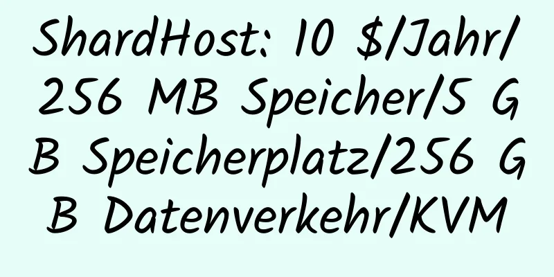 ShardHost: 10 $/Jahr/256 MB Speicher/5 GB Speicherplatz/256 GB Datenverkehr/KVM