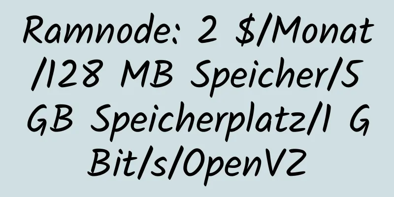 Ramnode: 2 $/Monat/128 MB Speicher/5 GB Speicherplatz/1 GBit/s/OpenVZ