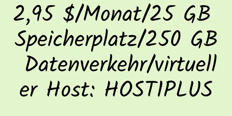 2,95 $/Monat/25 GB Speicherplatz/250 GB Datenverkehr/virtueller Host: HOST1PLUS