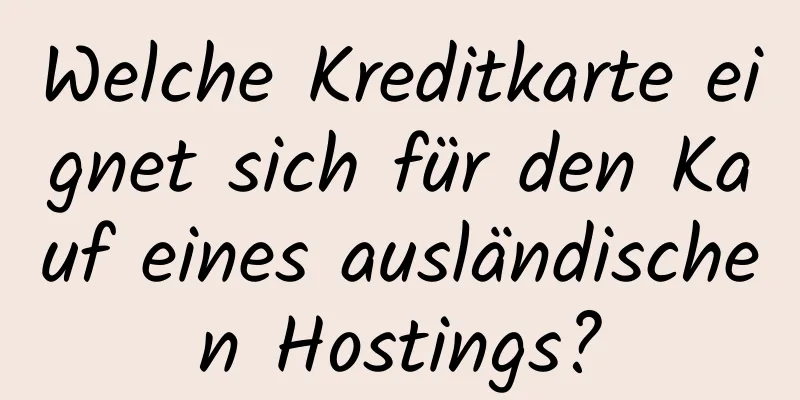 Welche Kreditkarte eignet sich für den Kauf eines ausländischen Hostings?