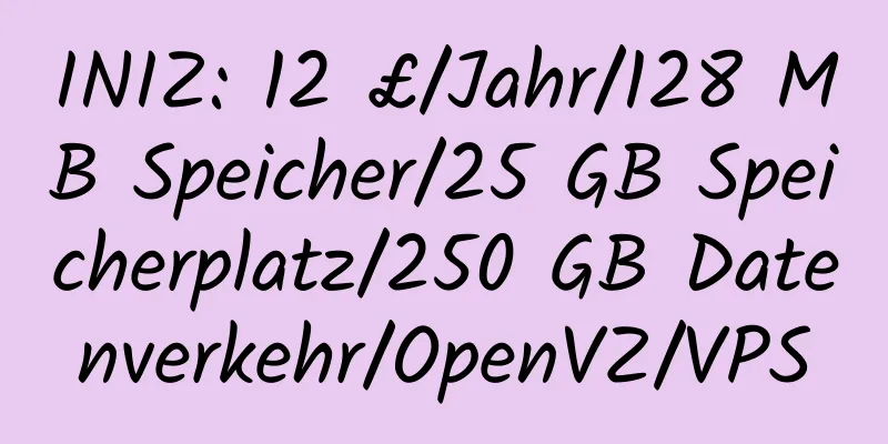 INIZ: 12 £/Jahr/128 MB Speicher/25 GB Speicherplatz/250 GB Datenverkehr/OpenVZ/VPS