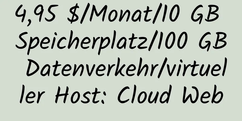 4,95 $/Monat/10 GB Speicherplatz/100 GB Datenverkehr/virtueller Host: Cloud Web