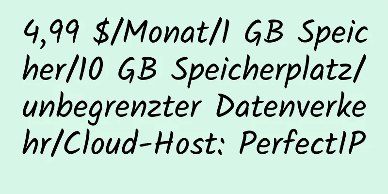 4,99 $/Monat/1 GB Speicher/10 GB Speicherplatz/unbegrenzter Datenverkehr/Cloud-Host: PerfectIP