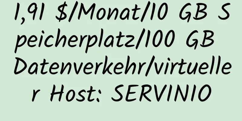 1,91 $/Monat/10 GB Speicherplatz/100 GB Datenverkehr/virtueller Host: SERVINIO