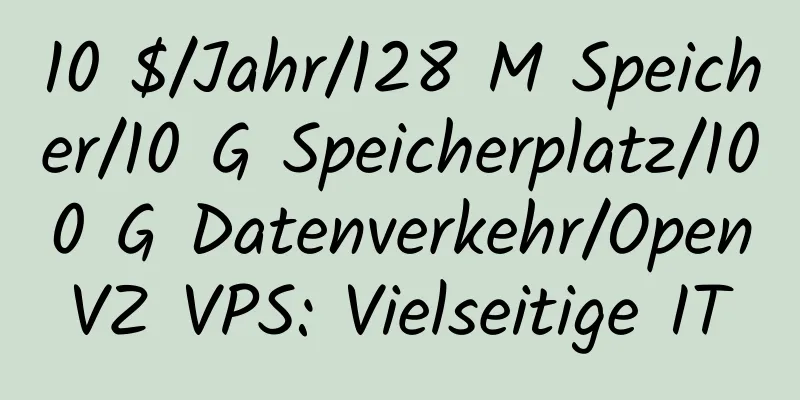 10 $/Jahr/128 M Speicher/10 G Speicherplatz/100 G Datenverkehr/OpenVZ VPS: Vielseitige IT