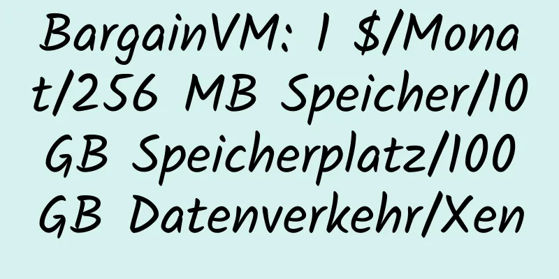 BargainVM: 1 $/Monat/256 MB Speicher/10 GB Speicherplatz/100 GB Datenverkehr/Xen