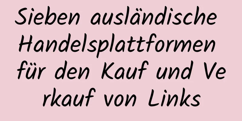 Sieben ausländische Handelsplattformen für den Kauf und Verkauf von Links