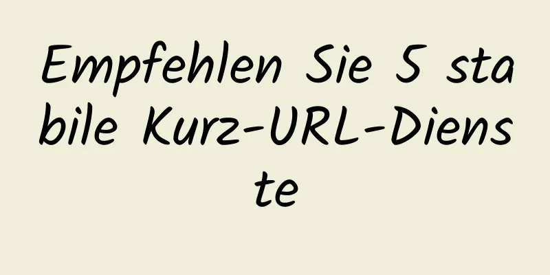 Empfehlen Sie 5 stabile Kurz-URL-Dienste