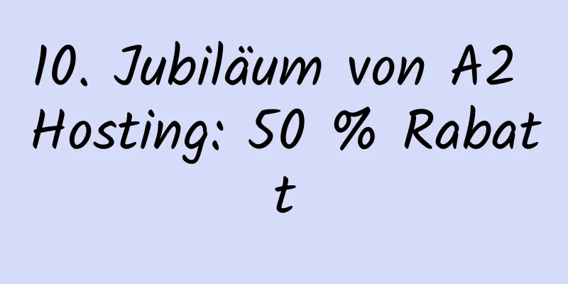 10. Jubiläum von A2 Hosting: 50 % Rabatt