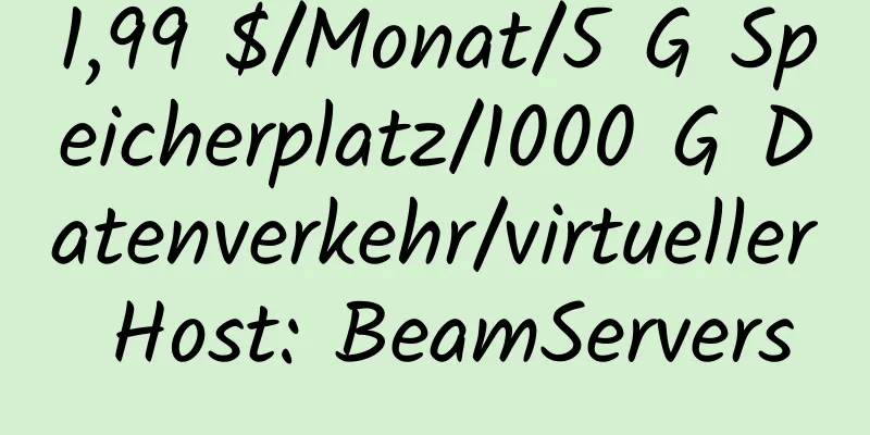 1,99 $/Monat/5 G Speicherplatz/1000 G Datenverkehr/virtueller Host: BeamServers