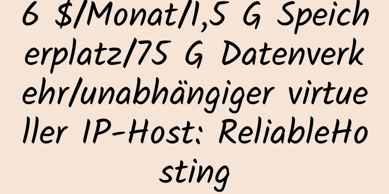 6 $/Monat/1,5 G Speicherplatz/75 G Datenverkehr/unabhängiger virtueller IP-Host: ReliableHosting