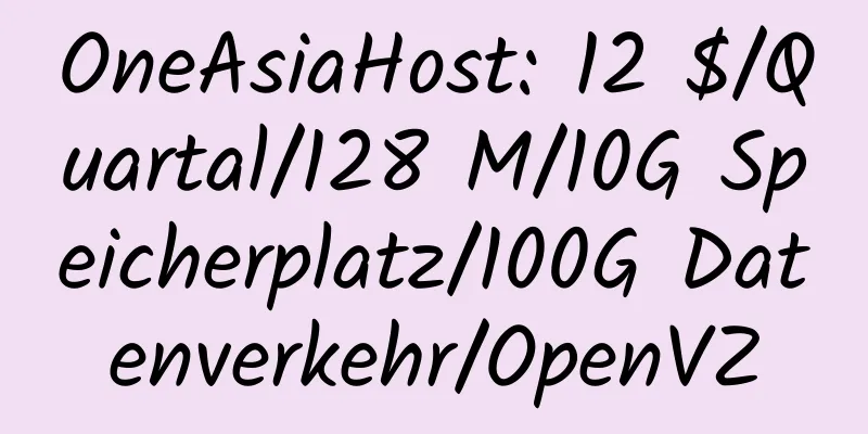 OneAsiaHost: 12 $/Quartal/128 M/10G Speicherplatz/100G Datenverkehr/OpenVZ