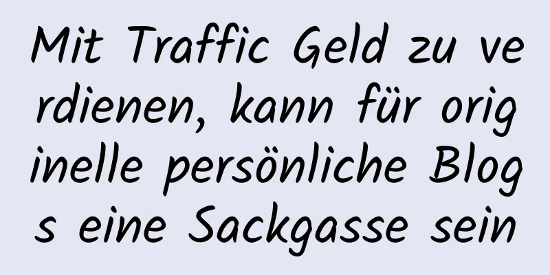 Mit Traffic Geld zu verdienen, kann für originelle persönliche Blogs eine Sackgasse sein