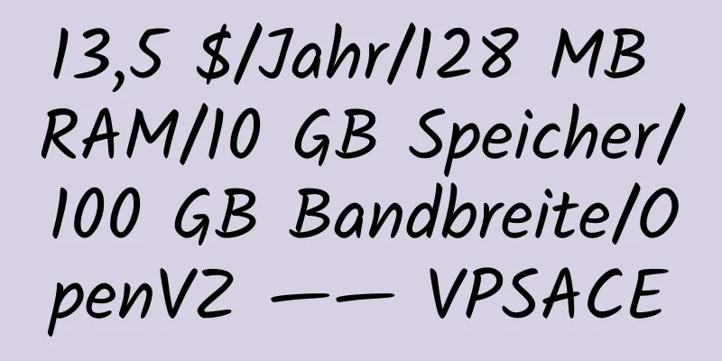 13,5 $/Jahr/128 MB RAM/10 GB Speicher/100 GB Bandbreite/OpenVZ —— VPSACE