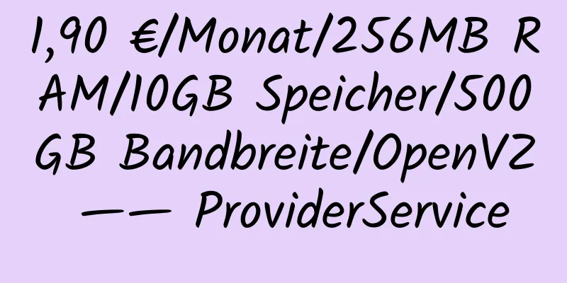 1,90 €/Monat/256MB RAM/10GB Speicher/500GB Bandbreite/OpenVZ —— ProviderService