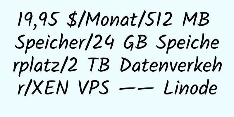 19,95 $/Monat/512 MB Speicher/24 GB Speicherplatz/2 TB Datenverkehr/XEN VPS —— Linode