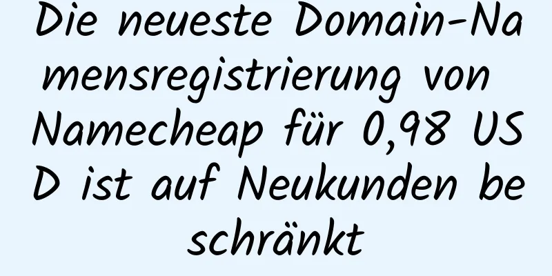 Die neueste Domain-Namensregistrierung von Namecheap für 0,98 USD ist auf Neukunden beschränkt