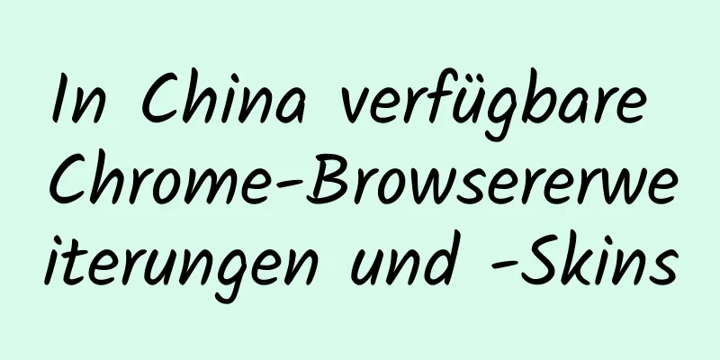 In China verfügbare Chrome-Browsererweiterungen und -Skins