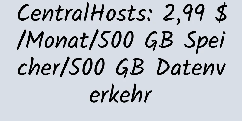 CentralHosts: 2,99 $/Monat/500 GB Speicher/500 GB Datenverkehr