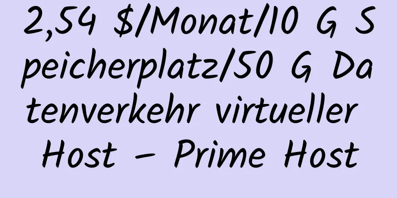 2,54 $/Monat/10 G Speicherplatz/50 G Datenverkehr virtueller Host – Prime Host