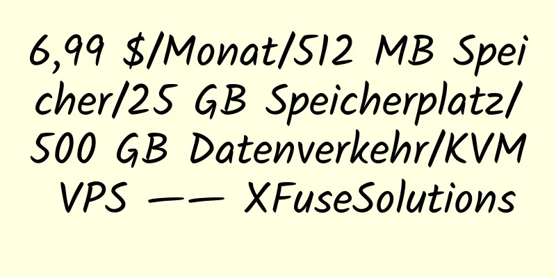 6,99 $/Monat/512 MB Speicher/25 GB Speicherplatz/500 GB Datenverkehr/KVM VPS —— XFuseSolutions