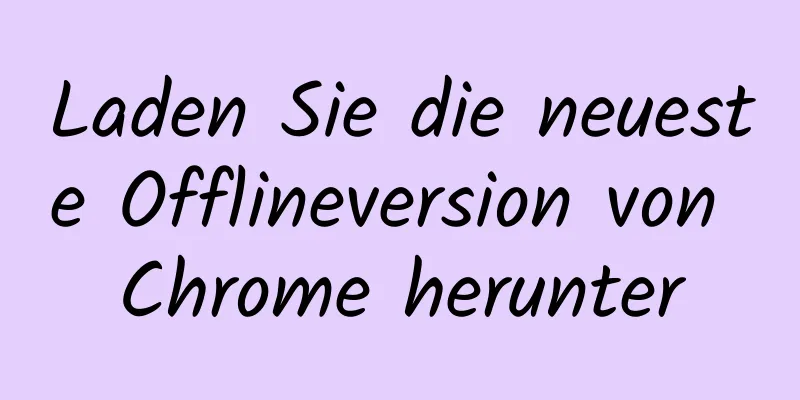 Laden Sie die neueste Offlineversion von Chrome herunter