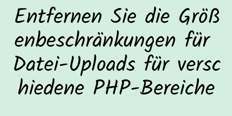 Entfernen Sie die Größenbeschränkungen für Datei-Uploads für verschiedene PHP-Bereiche