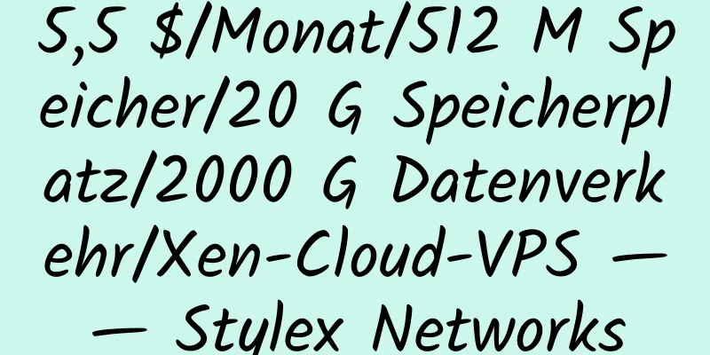 5,5 $/Monat/512 M Speicher/20 G Speicherplatz/2000 G Datenverkehr/Xen-Cloud-VPS —— Stylex Networks