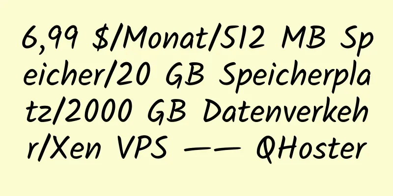 6,99 $/Monat/512 MB Speicher/20 GB Speicherplatz/2000 GB Datenverkehr/Xen VPS —— QHoster