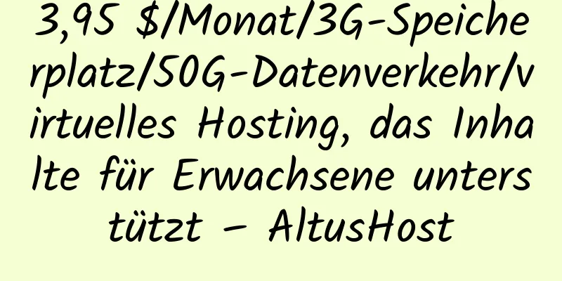 3,95 $/Monat/3G-Speicherplatz/50G-Datenverkehr/virtuelles Hosting, das Inhalte für Erwachsene unterstützt – AltusHost